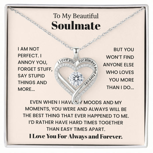 To My Beautiful Soulmate I Love You For Always and Forever.